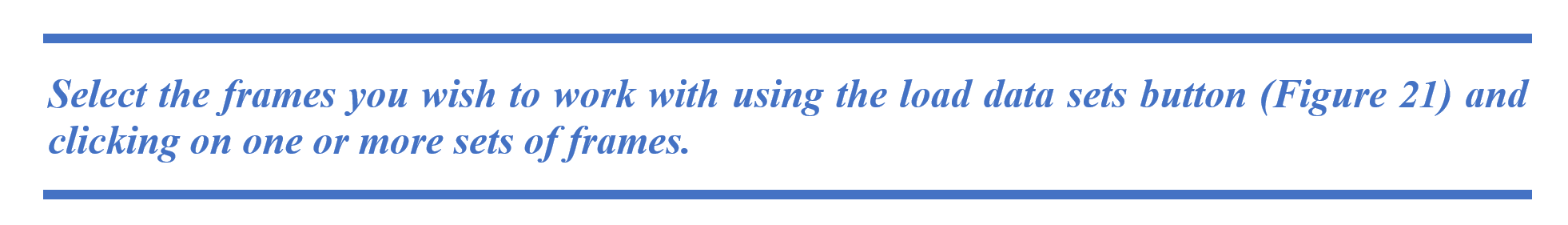 Select the frames you wish to work with using the load data sets button (Figure 21) and clicking on one or more sets of frames. 