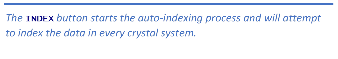 The INDEX button starts the auto-indexing process and will attempt to index the data in every crystal system.

